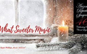 What Sweeter Music: 40 Years of Arizona Repertory Singers